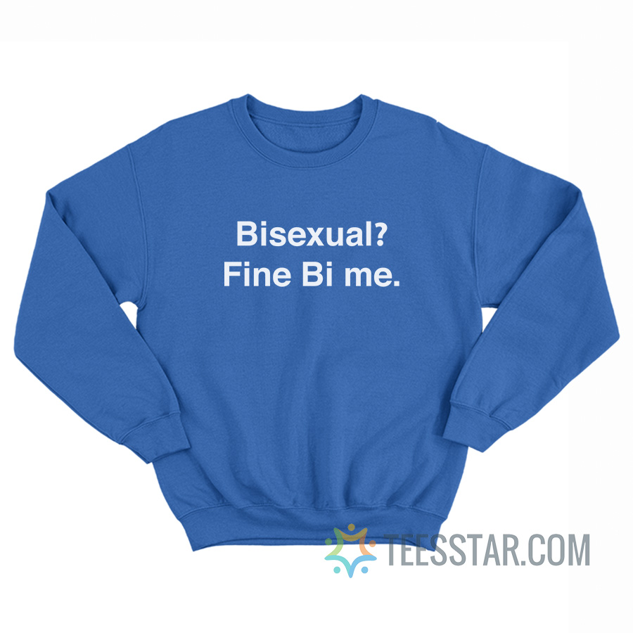 Bisexual Fine Bi Me Sweatshirt