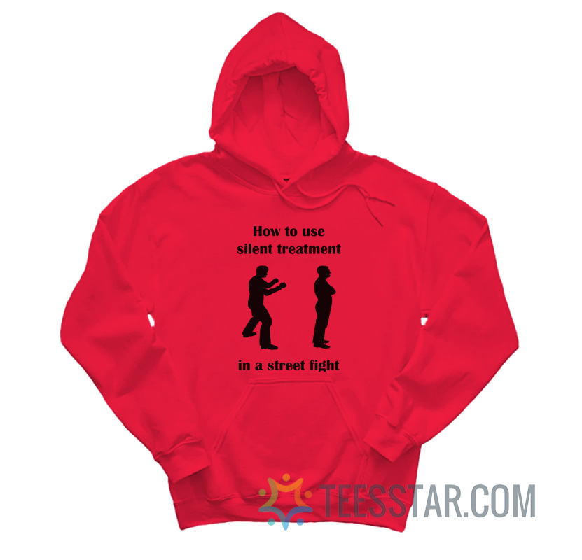 How To Use Silent Treatment In A Street Fight Hoodie