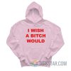 I Wish A Bitch Would Hoodie