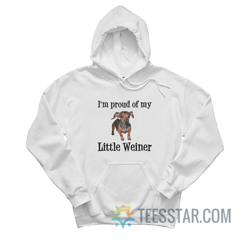 I’m Proud Of My Little Weiner Hoodie