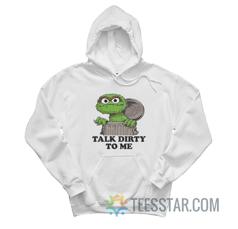 Oscar The Grouch Talk Dirty To Me Hoodie