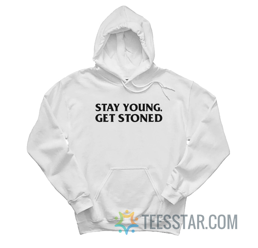 Stay Young Get Stoned Hoodie