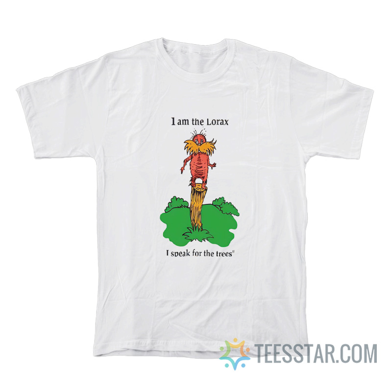 I Am The Lorax I Speak For The Trees T-Shirt