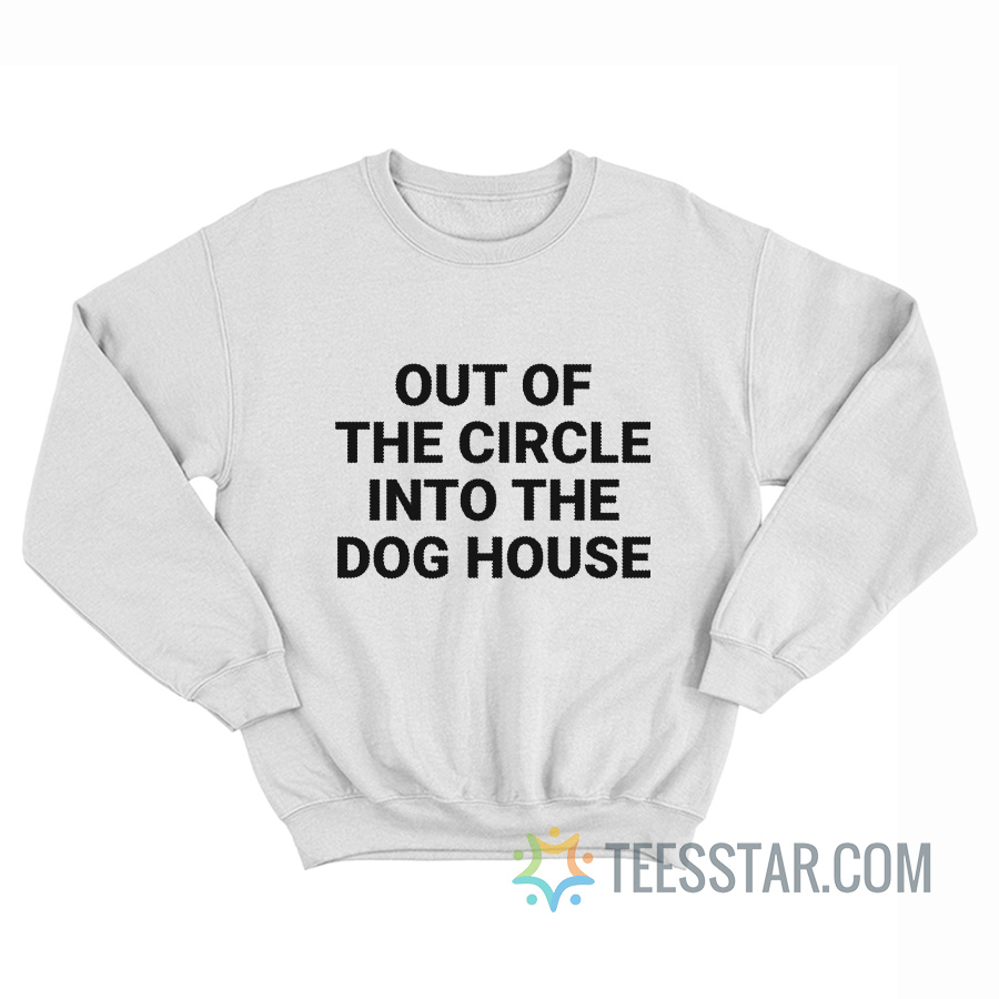 Out Of The Circle Into The Dog House Sweatshirt
