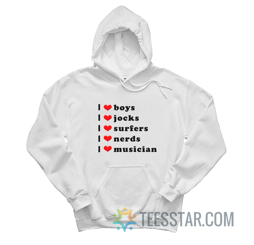 I Love Boys I Love Jocks I Love Surfers I Love Nerds I Love Musician Hoodie