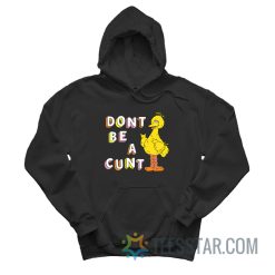 Big Bird Don't Be A Cunt Hoodie