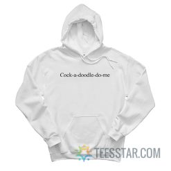 Cock A Doodle Do Me Hoodie