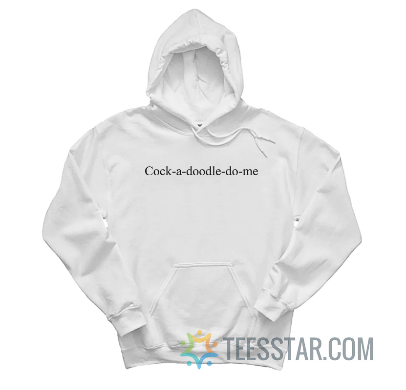 Cock A Doodle Do Me Hoodie