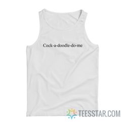 Cock A Doodle Do Me Tank Top