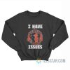 Deadpool I Have Issues Sweatshirt