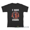 Deadpool I Have Issues T-Shirt