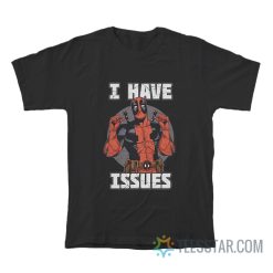 Deadpool I Have Issues T-Shirt