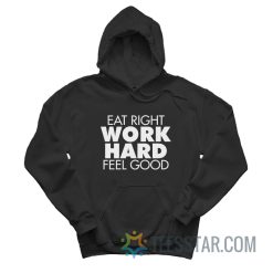 Eat Right Work Hard Feel Good Hoodie