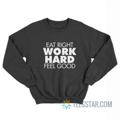 Eat Right Work Hard Feel Good Sweatshirt