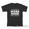 Eat Right Work Hard Feel Good T-Shirt
