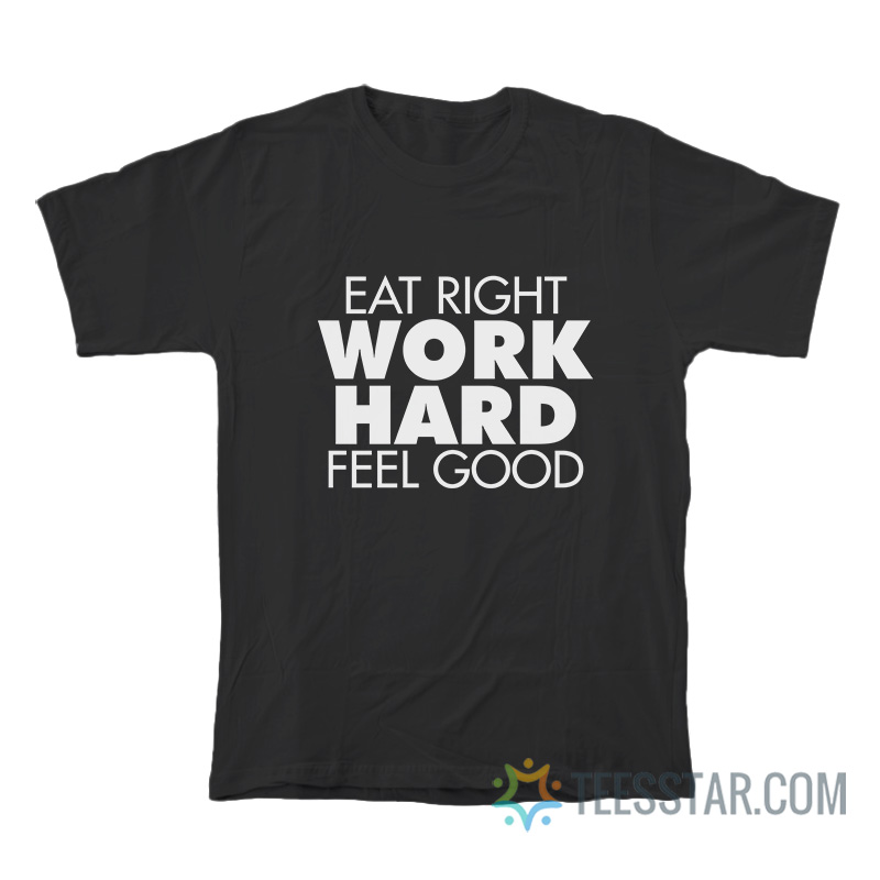 Eat Right Work Hard Feel Good T-Shirt