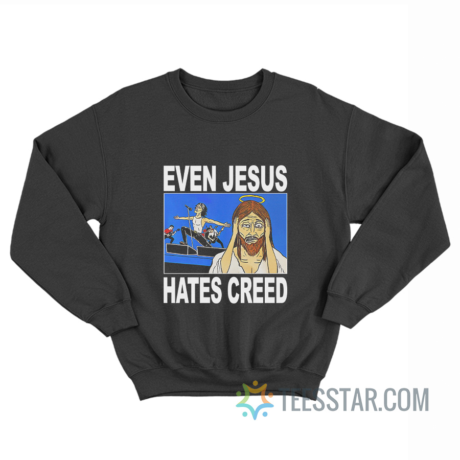 Even Jesus Hates Creed Sweatshirts