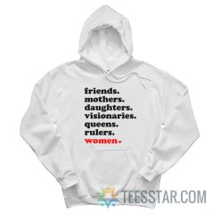 Friends Mothers Daughters Visionaries Queens Rulers Women Hoodie