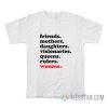 Friends Mothers Daughters Visionaries Queens Rulers Women T-Shirt