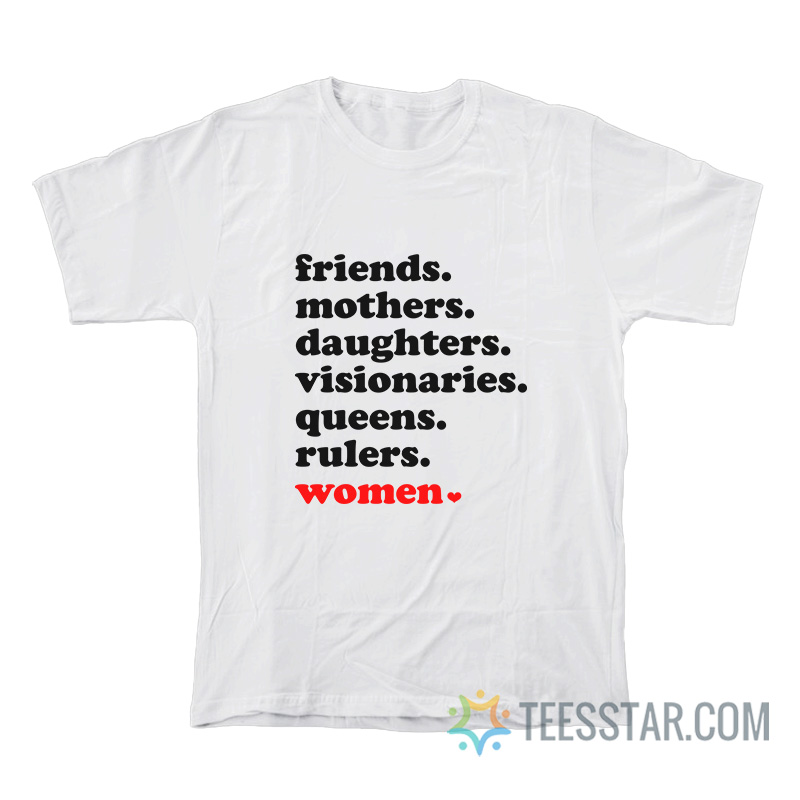 Friends Mothers Daughters Visionaries Queens Rulers Women T-Shirt