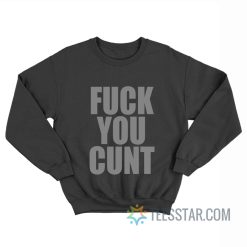 Fuck You Cunt Sweatshirt