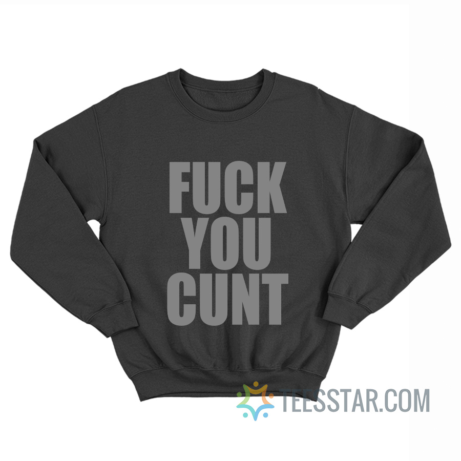 Fuck You Cunt Sweatshirt