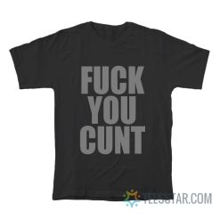 Fuck You Cunt T-Shirt