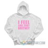 I Feel Like 2007 Britney Hoodie