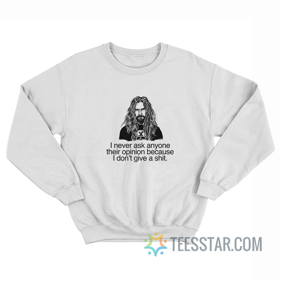 I Never Ask Anyone Their Opinion Because I Don’t Give A Shit Sweatshirt