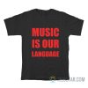 Music Is Our Language T-Shirt