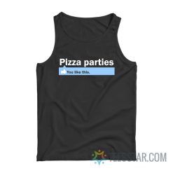 Pizza Parties You Like This Tank Top