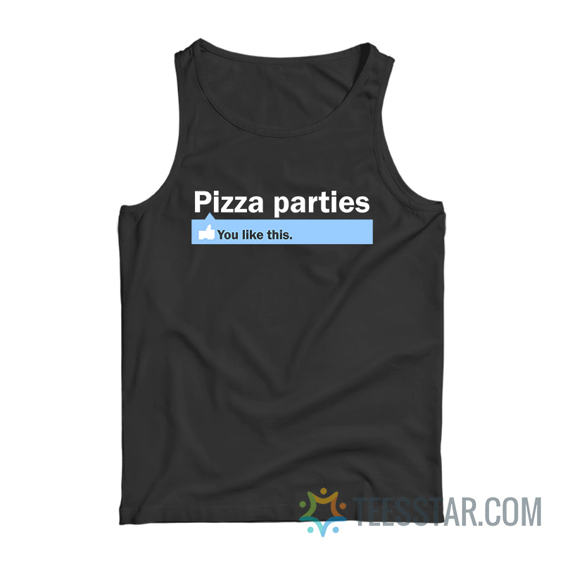 Pizza Parties You Like This Tank Top