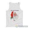 Santa I Don’t Believe In You Either Bitch Tank Top
