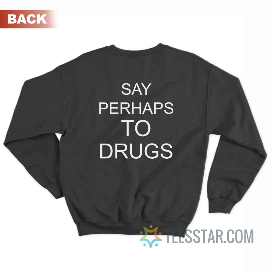 Say Perhaps To Drugs Sweatshirt