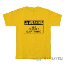 Warning Sex Changes Everything T-Shirt