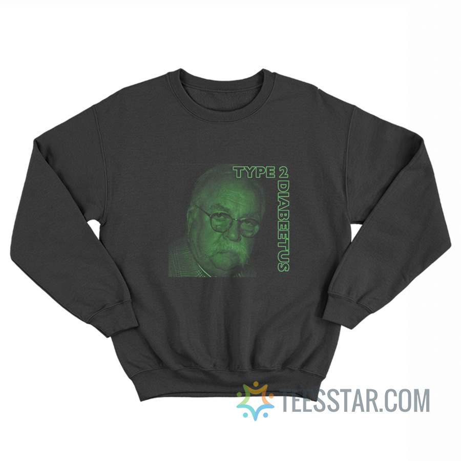 Wilfred Brimley Type 2 Diabeetus Sweatshirt
