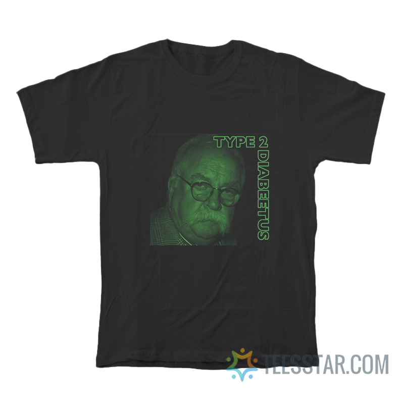 Wilfred Brimley Type 2 Diabeetus T-Shirt