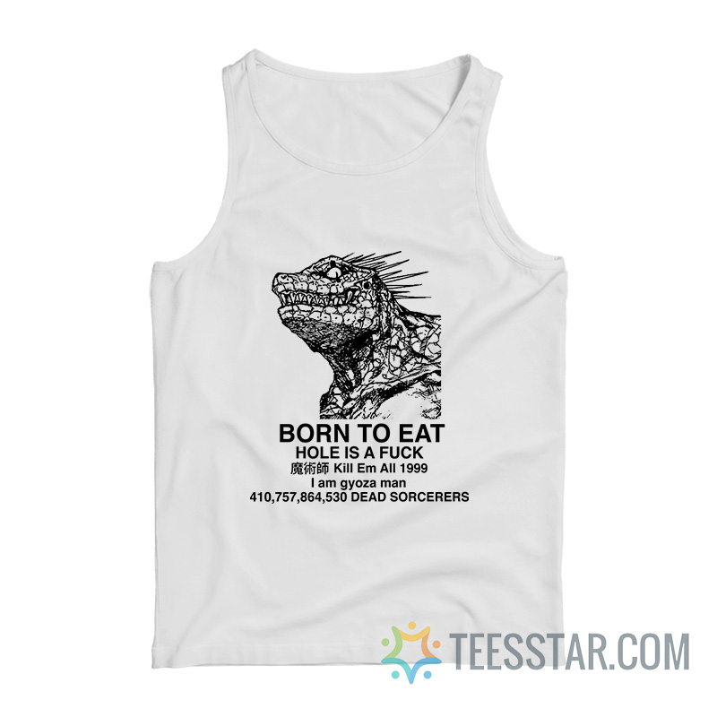 Born To Eat Hole Is A Fuck Kill Em All 1999 I Am Gyoza Man Tank Top