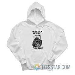 Don’t Fuck With Me I Fuck Back Hoodie