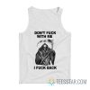 Don’t Fuck With Me I Fuck Back Tank Top