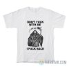 Don’t Fuck With Me I Fuck Back T-Shirt