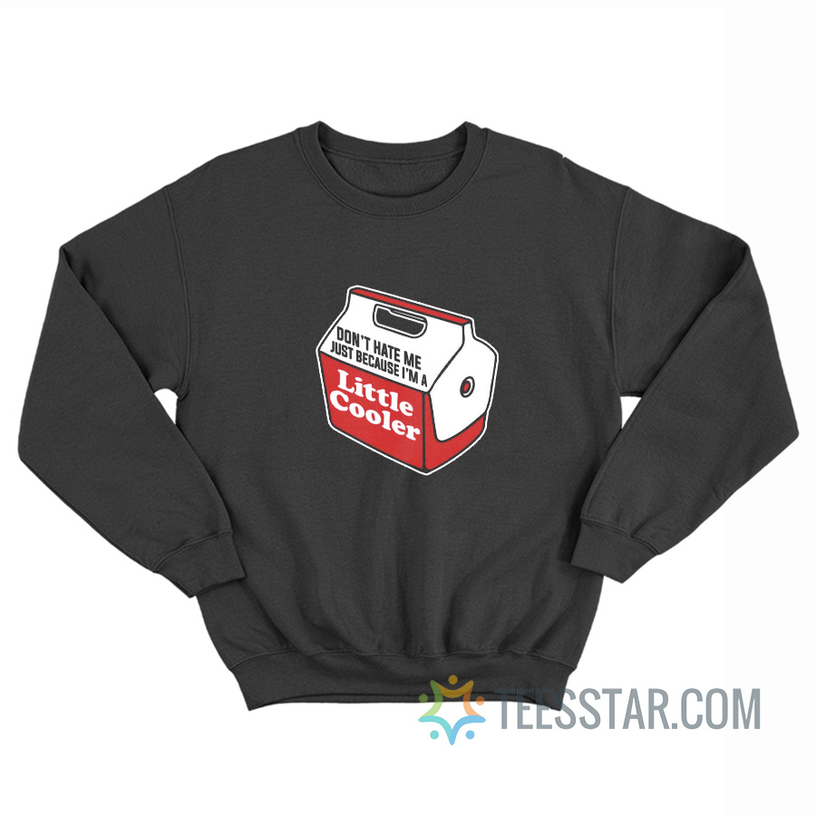 Don't Hate Me Just Because I'm A Little Cooler Sweatshirt