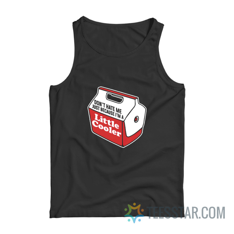 Don't Hate Me Just Because I'm A Little Cooler Tank Top