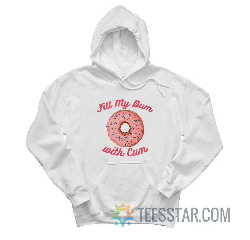 Fill My Bum With Cum Hoodie