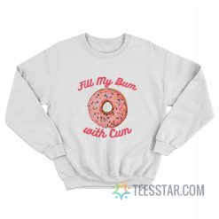 Fill My Bum With Cum Sweatshirt