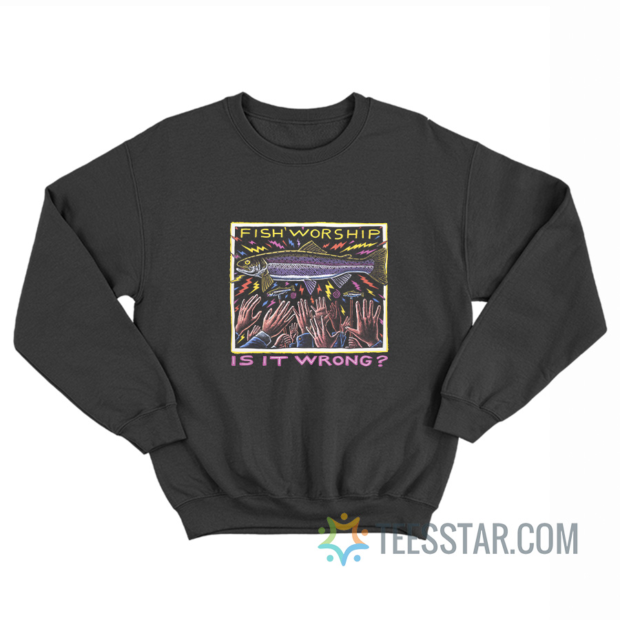 Fish Worship Is It Wrong Ray Troll Sweatshirt
