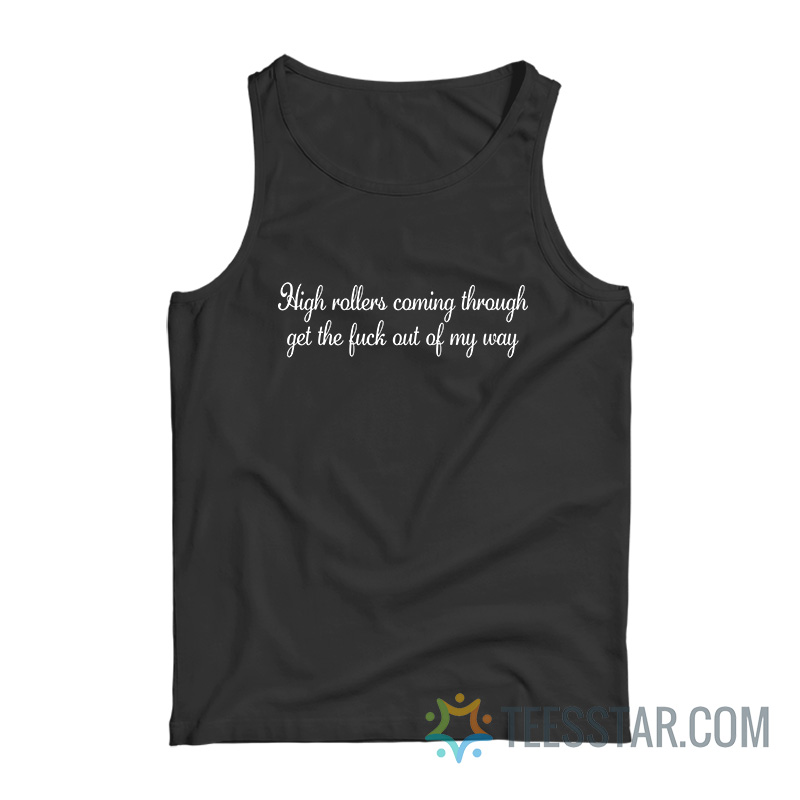 High Rollers Coming Through Get The Fuck Out Of My Way Tank Top