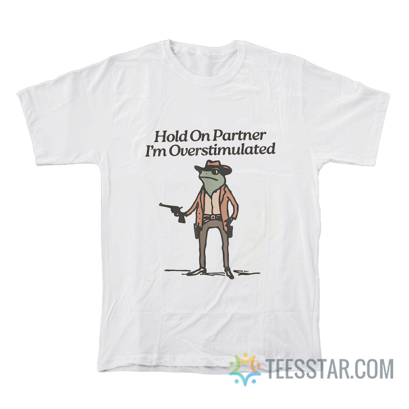 Hold On I'm Overstimulated Cowboy Frog T-Shirt