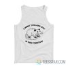 I Cannot Live Laugh Love In These Conditions Possum Tank Top