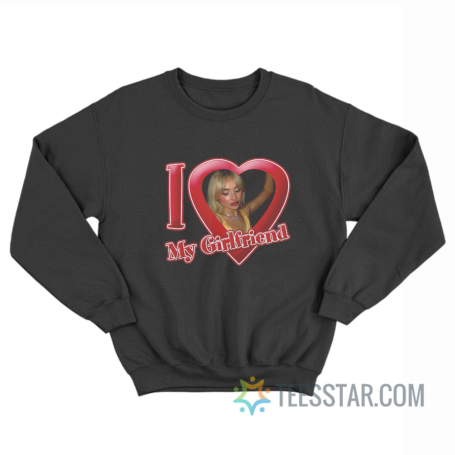 I Love My Girlfriend Sabrina Carpenter Sweatshirt